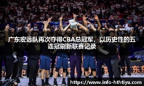 广东宏远队再次夺得CBA总冠军，以历史性的五连冠刷新联赛记录